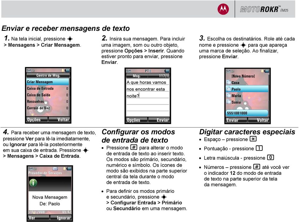 Para receber uma mensagem de texto pressione Ver para lê-la imediatamente, ou Ignorar para lê-la posteriormente em sua caixa de entrada. Pressione s > Mensagens > Caixa de Entrada.