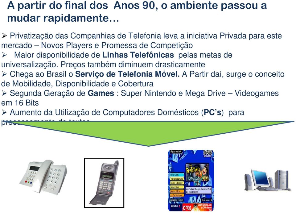 Preços também diminuem drasticamente Chega ao Brasil o Serviço de Telefonia Móvel.