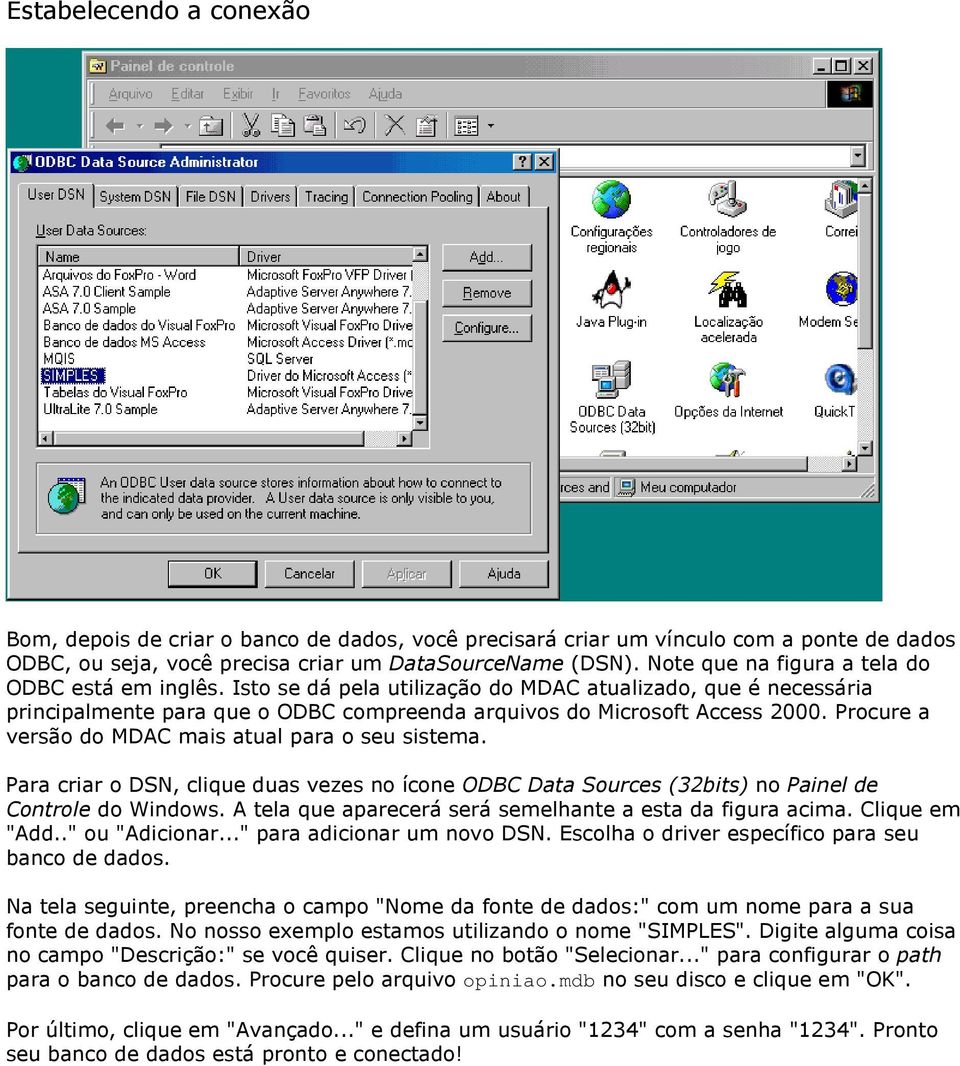 Procure a versão do MDAC mais atual para o seu sistema. Para criar o DSN, clique duas vezes no ícone ODBC Data Sources (32bits) no Painel de Controle do Windows.