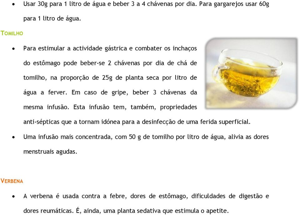 a ferver. Em caso de gripe, beber 3 chávenas da mesma infusão. Esta infusão tem, também, propriedades anti-sépticas que a tornam idónea para a desinfecção de uma ferida superficial.