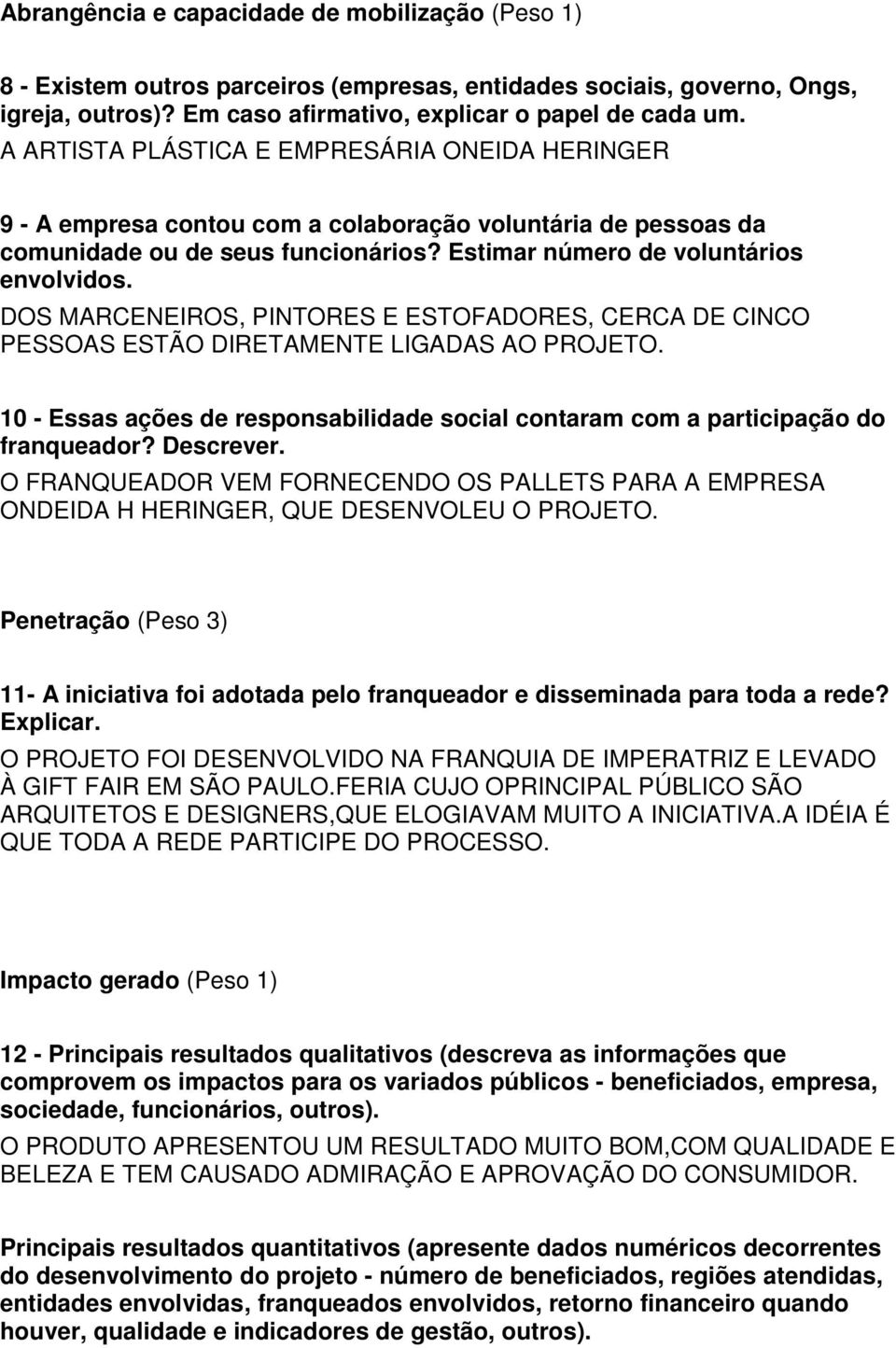 DOS MARCENEIROS, PINTORES E ESTOFADORES, CERCA DE CINCO PESSOAS ESTÃO DIRETAMENTE LIGADAS AO PROJETO. 10 - Essas ações de responsabilidade social contaram com a participação do franqueador? Descrever.