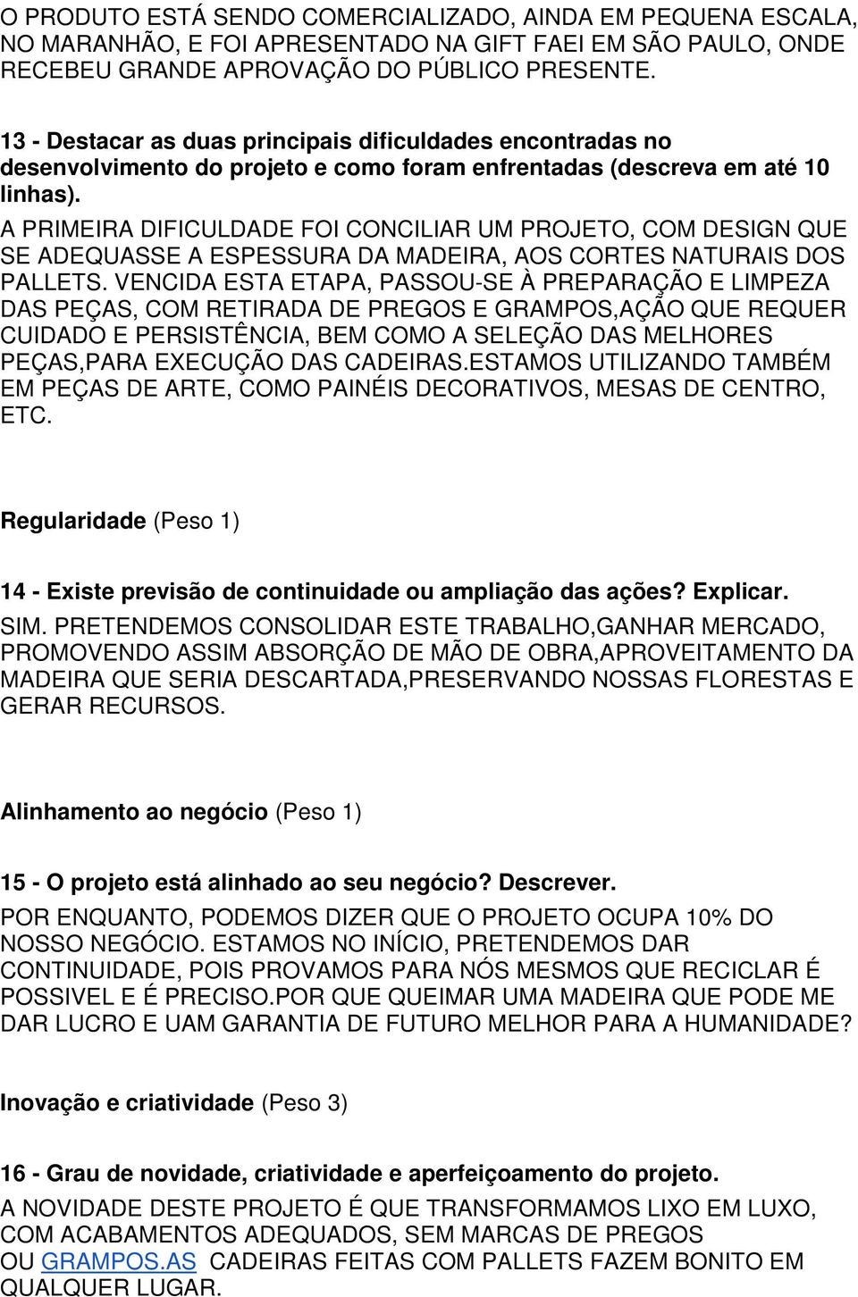 A PRIMEIRA DIFICULDADE FOI CONCILIAR UM PROJETO, COM DESIGN QUE SE ADEQUASSE A ESPESSURA DA MADEIRA, AOS CORTES NATURAIS DOS PALLETS.