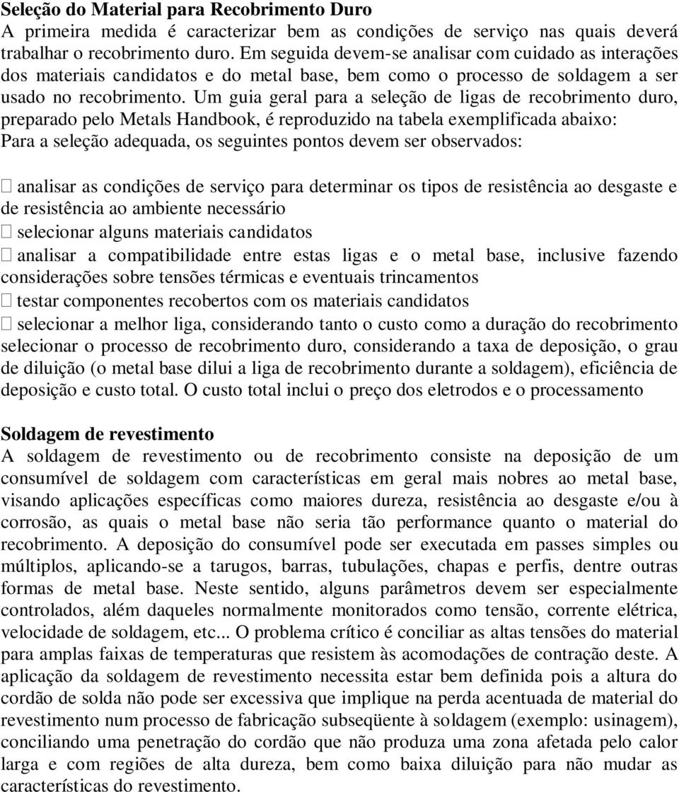 Um guia geral para a seleção de ligas de recobrimento duro, preparado pelo Metals Handbook, é reproduzido na tabela exemplificada abaixo: Para a seleção adequada, os seguintes pontos devem ser