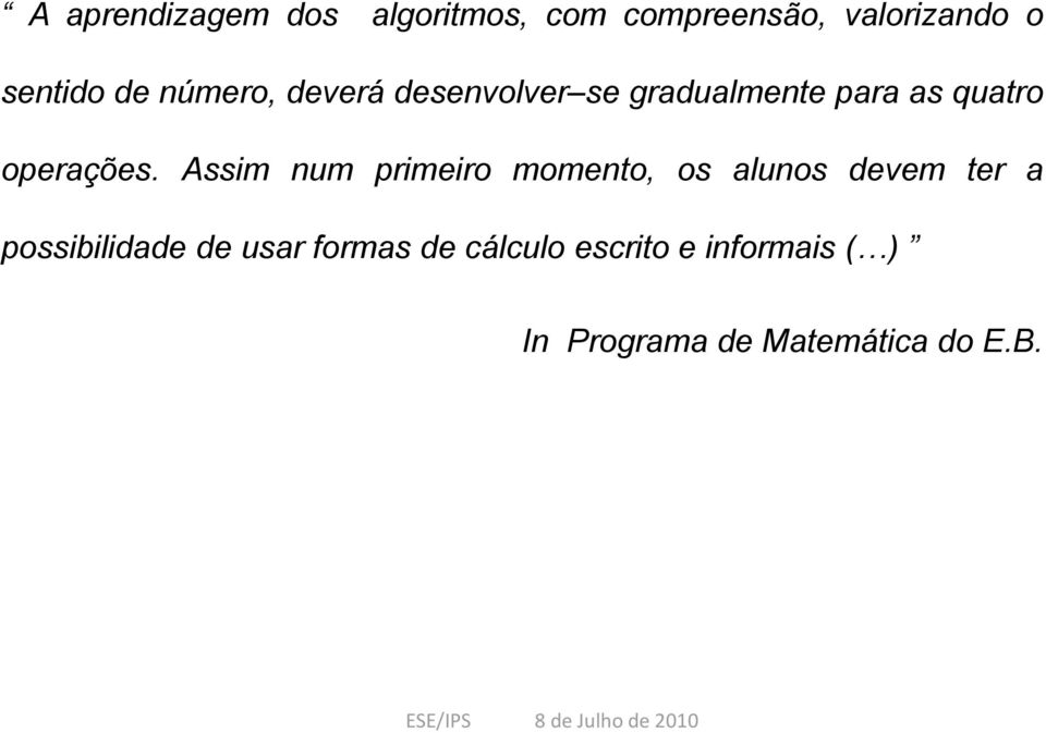 Assim num primeiro momento, os alunos devem ter a possibilidade de usar