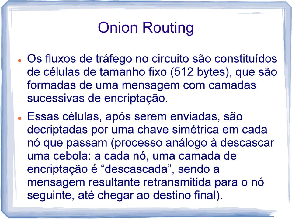 Essas células, após serem enviadas, são decriptadas por uma chave simétrica em cada nó que passam (processo