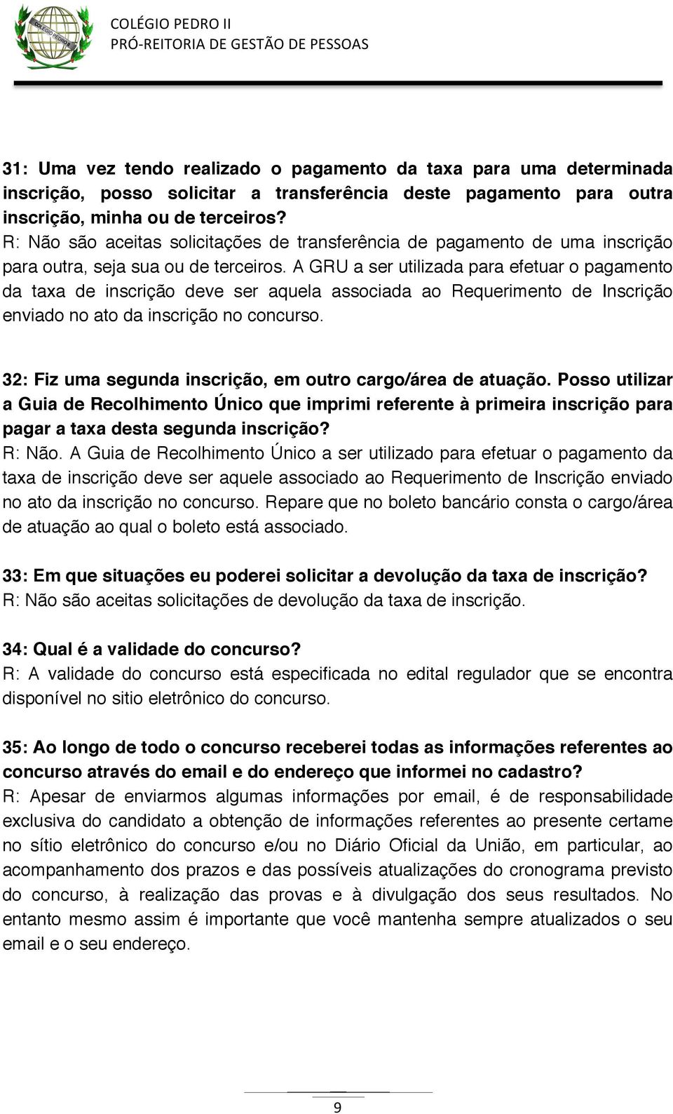 A GRU a ser utilizada para efetuar o pagamento da taxa de inscrição deve ser aquela associada ao Requerimento de Inscrição enviado no ato da inscrição no concurso.