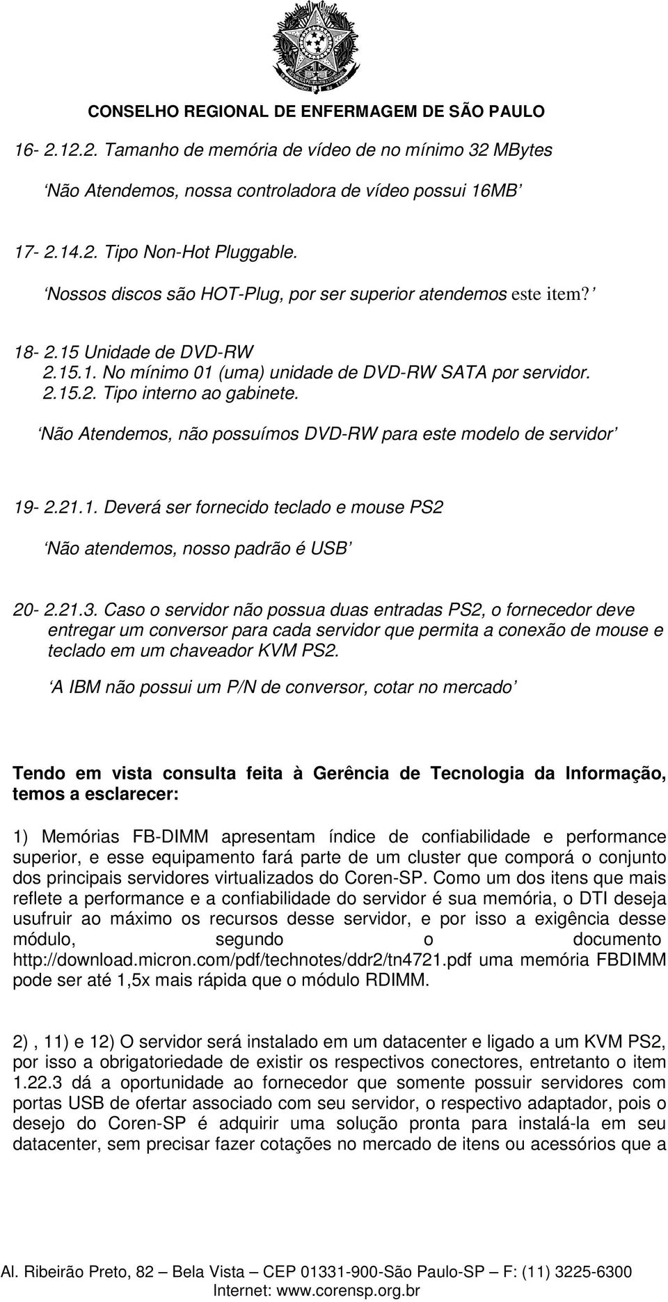 Não Atendemos, não possuímos DVD-RW para este modelo de servidor 19-2.21.1. Deverá ser fornecido teclado e mouse PS2 Não atendemos, nosso padrão é USB 20-2.21.3.