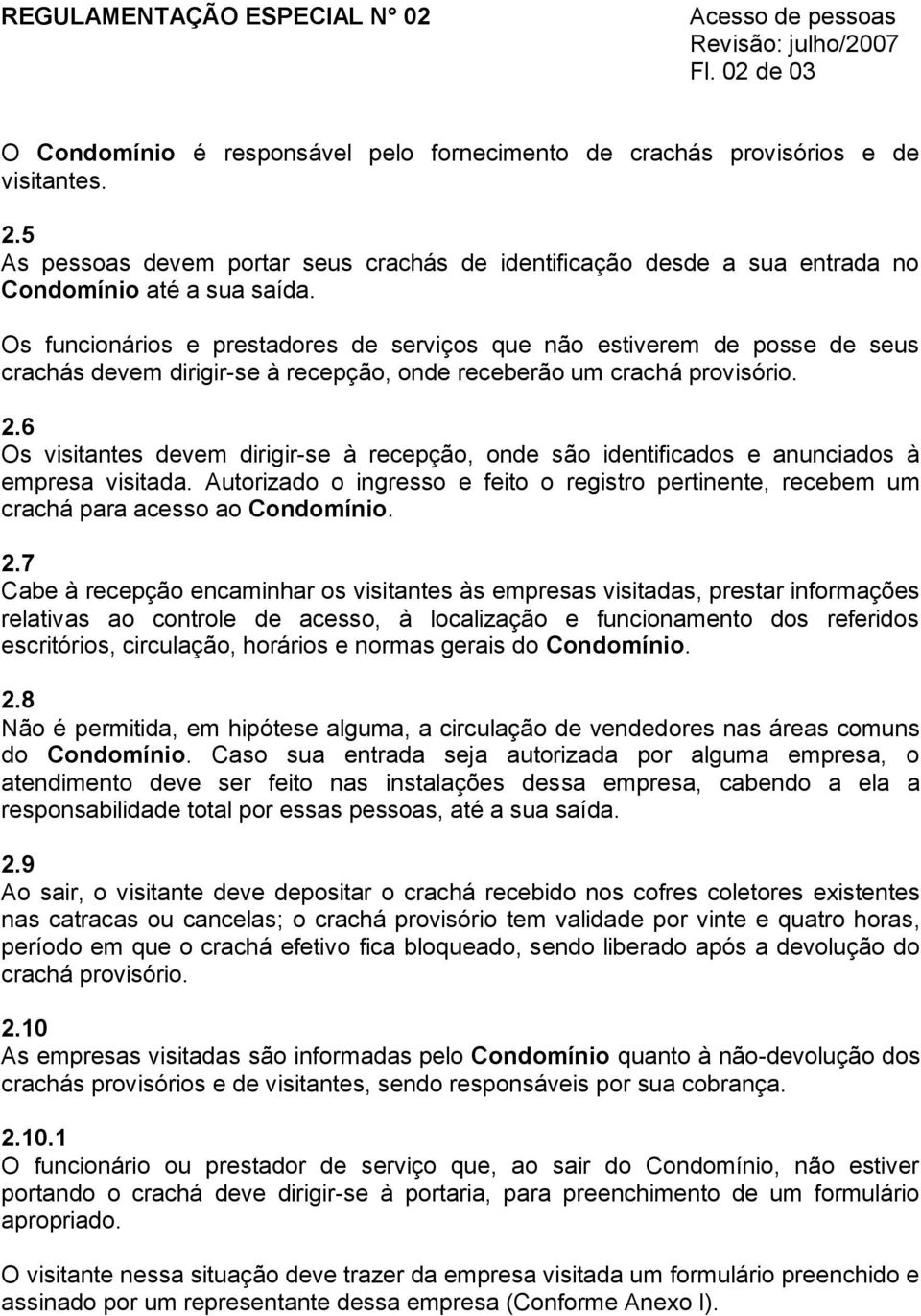 Os funcionários e prestadores de serviços que não estiverem de posse de seus crachás devem dirigir-se à recepção, onde receberão um crachá provisório. 2.