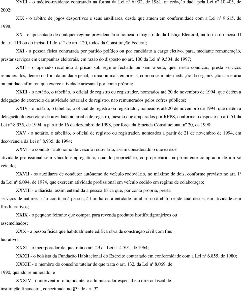 615, de 1998; XX - o aposentado de qualquer regime previdenciário nomeado magistrado da Justiça Eleitoral, na forma do inciso II do art. 119 ou do inciso III do 1 do art.