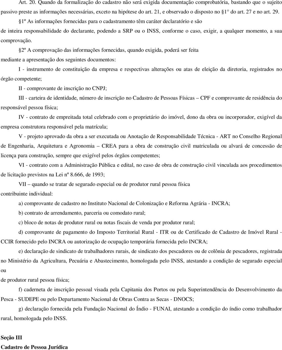 1º As informações fornecidas para o cadastramento têm caráter declaratório e são de inteira responsabilidade do declarante, podendo a SRP ou o INSS, conforme o caso, exigir, a qualquer momento, a sua