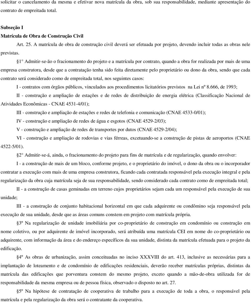 1 Admitir-se-ão o fracionamento do projeto e a matrícula por contrato, quando a obra for realizada por mais de uma empresa construtora, desde que a contratação tenha sido feita diretamente pelo