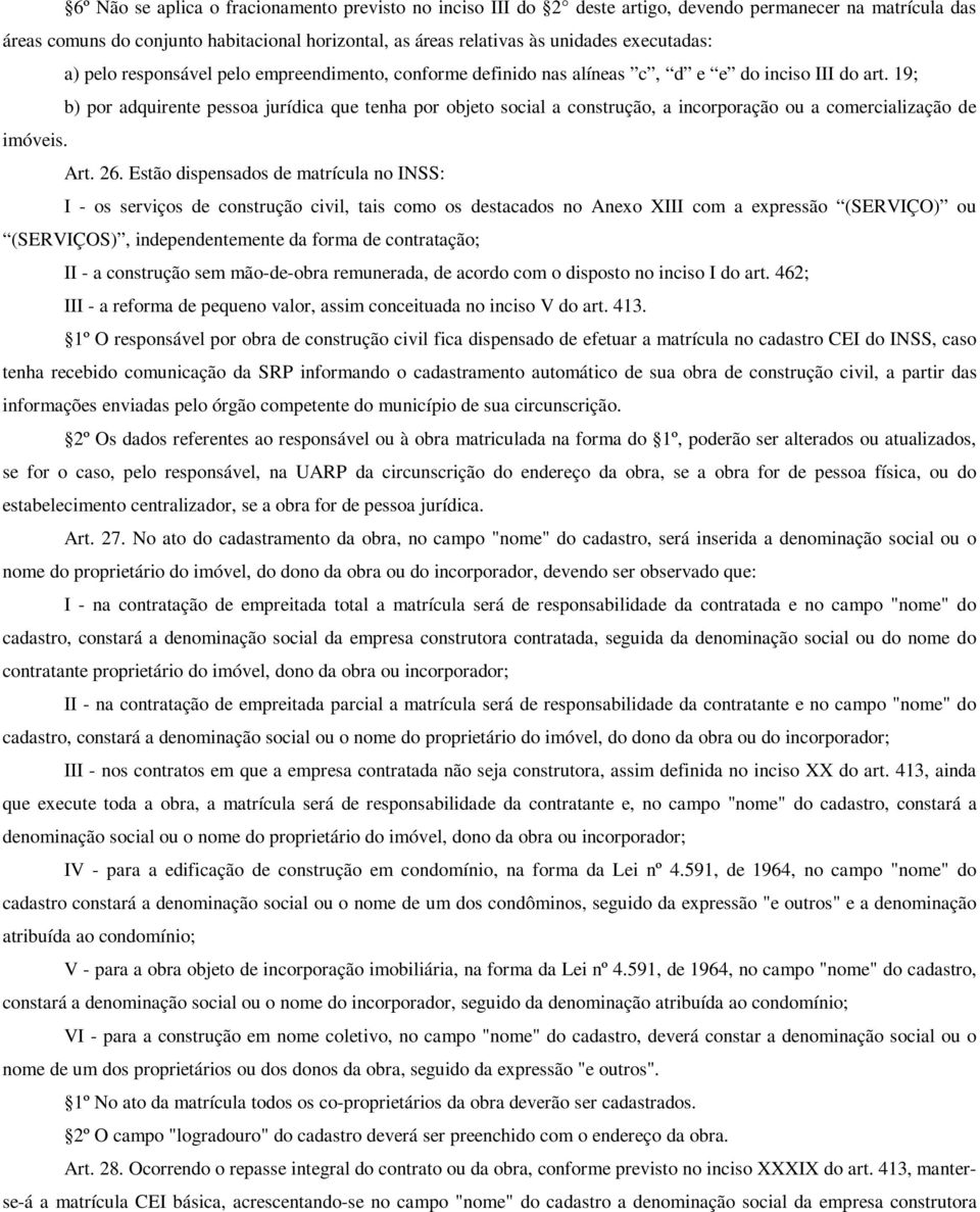 19; b) por adquirente pessoa jurídica que tenha por objeto social a construção, a incorporação ou a comercialização de imóveis. Art. 26.