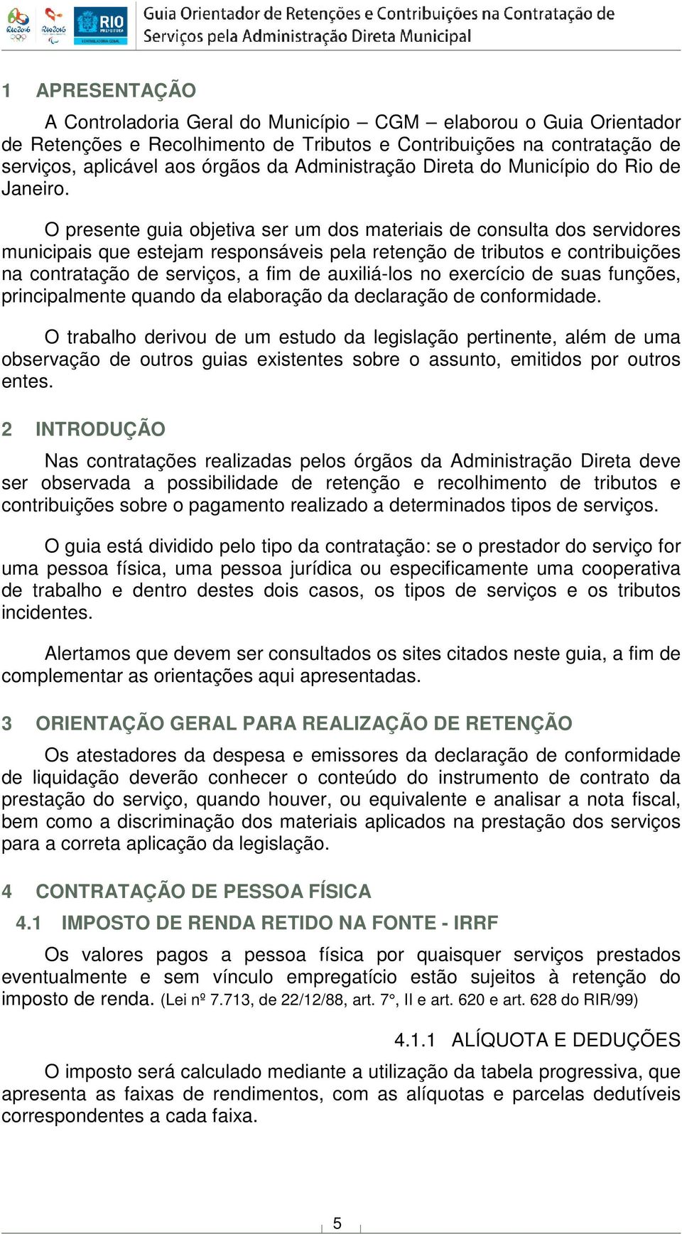 O presente guia objetiva ser um dos materiais de consulta dos servidores municipais que estejam responsáveis pela retenção de tributos e contribuições na contratação de serviços, a fim de auxiliá-los