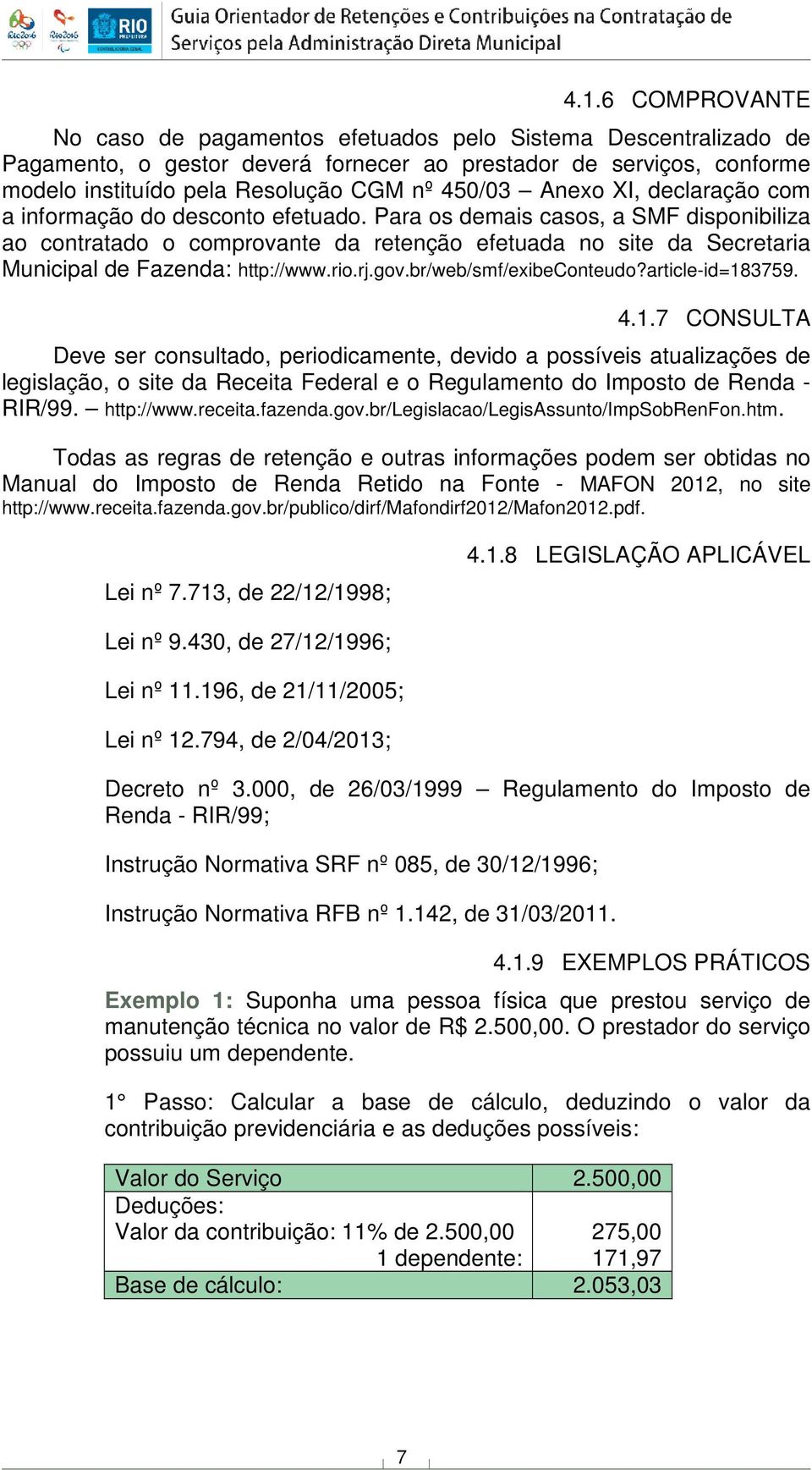 Para os demais casos, a SMF disponibiliza ao contratado o comprovante da retenção efetuada no site da Secretaria Municipal de Fazenda: http://www.rio.rj.gov.br/web/smf/exibeconteudo?article-id=183759.