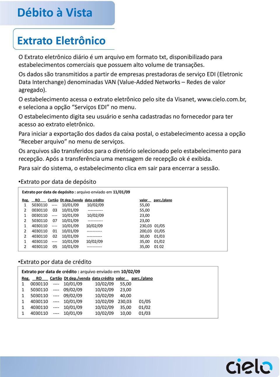 O estabelecimento acessa o extrato eletrônico pelo site da Visanet, www.cielo.com.br, e seleciona a opção Serviços EDI no menu.