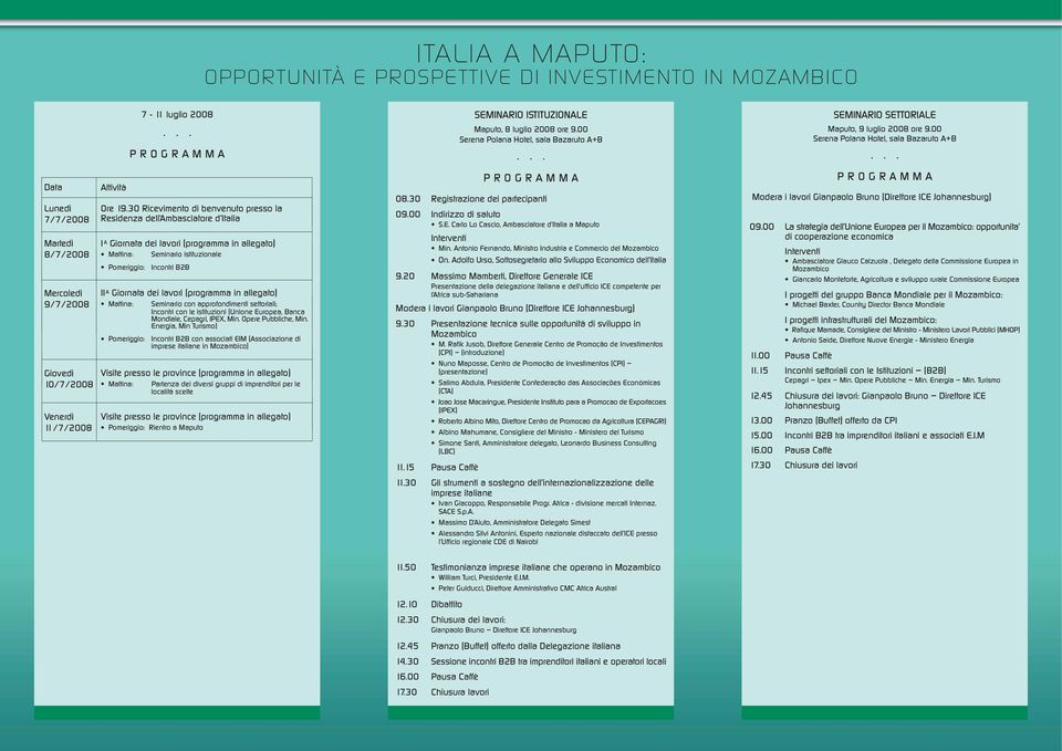 30 Ricevimento di benvenuto presso la Residenza dell Ambasciatore d Italia I A Giornata dei lavori (programma in allegato) Mattina: Seminario istituzionale Pomeriggio: Incontri B2B II A Giornata dei