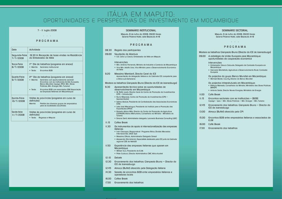 30 H: Recepção de boas vindas na Residência do Embaixador de Itália Iº Dia de trabalhos (programa em anexo) Manhã: Seminário institucional Encontros B2B IIº Dia de trabalhos (programa em anexo)