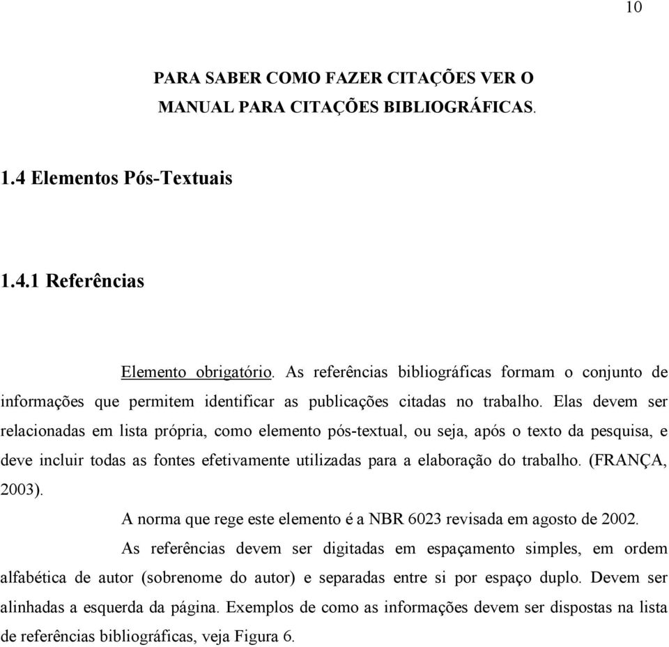 Elas devem ser relacionadas em lista própria, como elemento pós-textual, ou seja, após o texto da pesquisa, e deve incluir todas as fontes efetivamente utilizadas para a elaboração do trabalho.