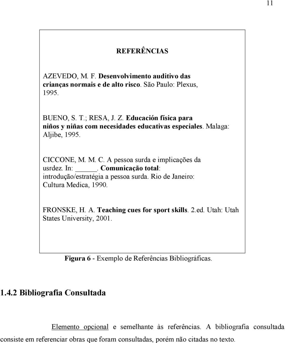 Comunicação total: introdução/estratégia a pessoa surda. Rio de Janeiro: Cultura Medica, 1990. FRONSKE, H. A. Teaching cues for sport skills. 2.ed. Utah: Utah States University, 2001.