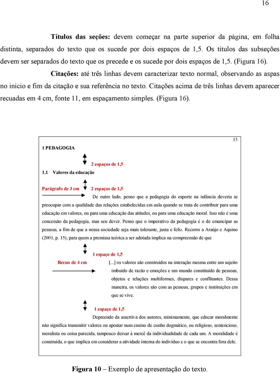 Citações: até três linhas devem caracterizar texto normal, observando as aspas no início e fim da citação e sua referência no texto.