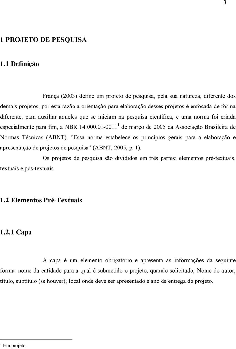 para auxiliar aqueles que se iniciam na pesquisa científica, e uma norma foi criada especialmente para fim, a NBR 14:000.01-0011 1 de março de 2005 da Associação Brasileira de Normas Técnicas (ABNT).