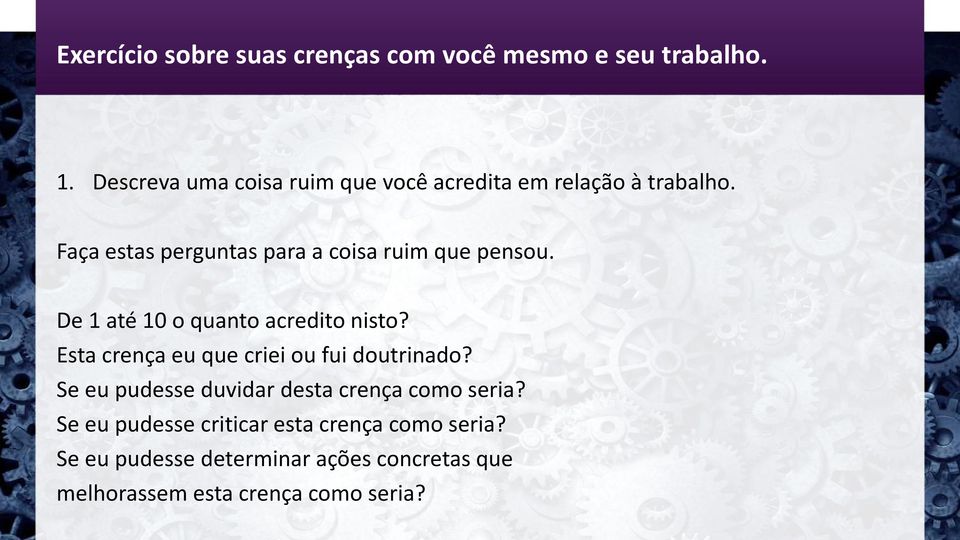 Faça estas perguntas para a coisa ruim que pensou. De 1 até 10 o quanto acredito nisto?