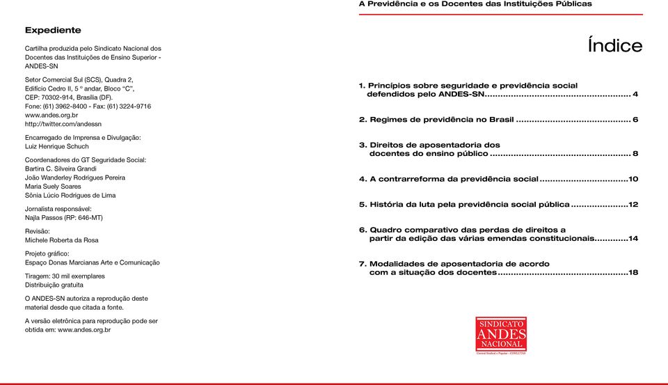 com/andessn Encarregado de Imprensa e Divulgação: Luiz Henrique Schuch Coordenadores do GT Seguridade Social: Bartira C.