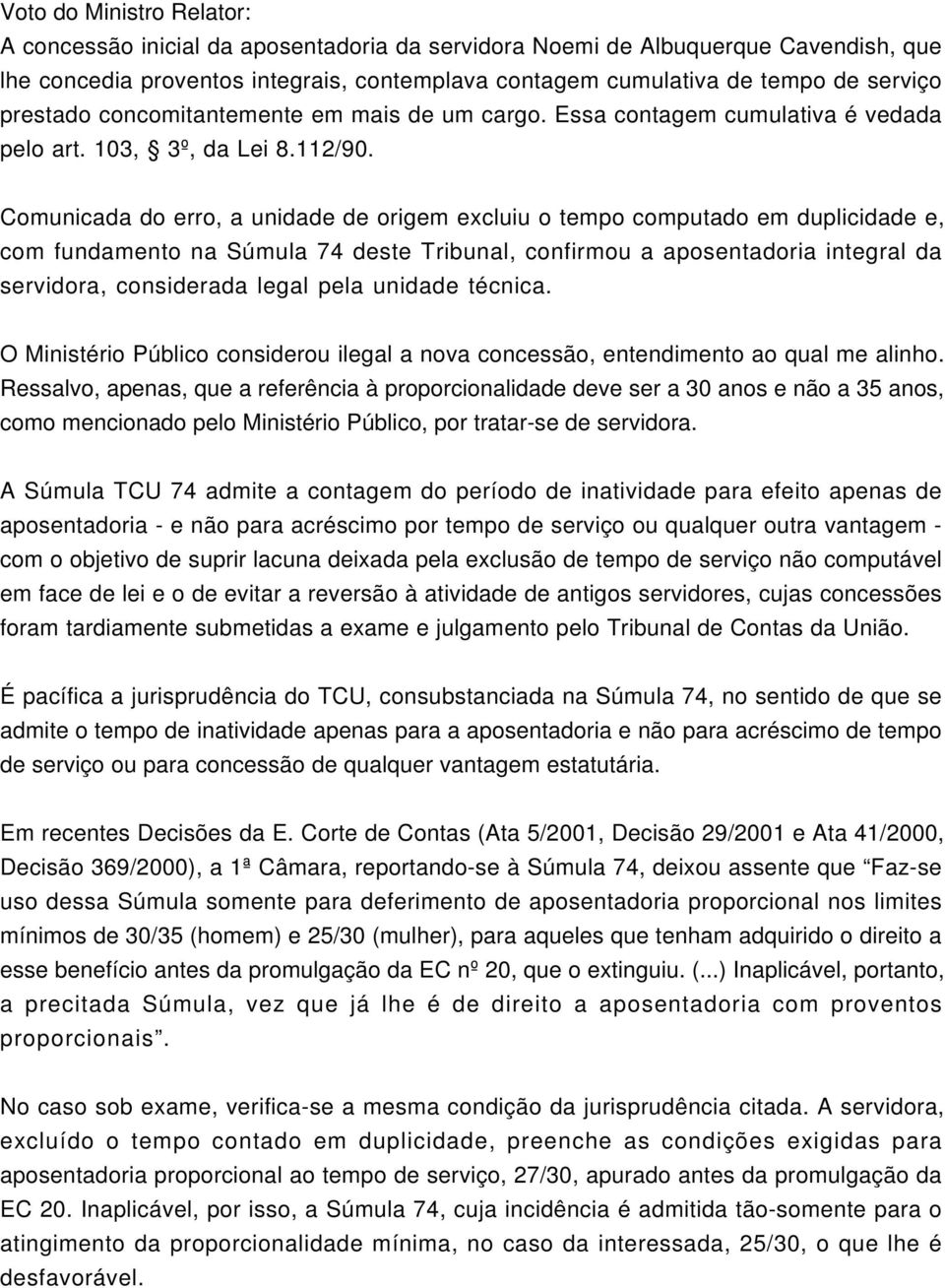 Comunicada do erro, a unidade de origem excluiu o tempo computado em duplicidade e, com fundamento na Súmula 74 deste Tribunal, confirmou a aposentadoria integral da servidora, considerada legal pela