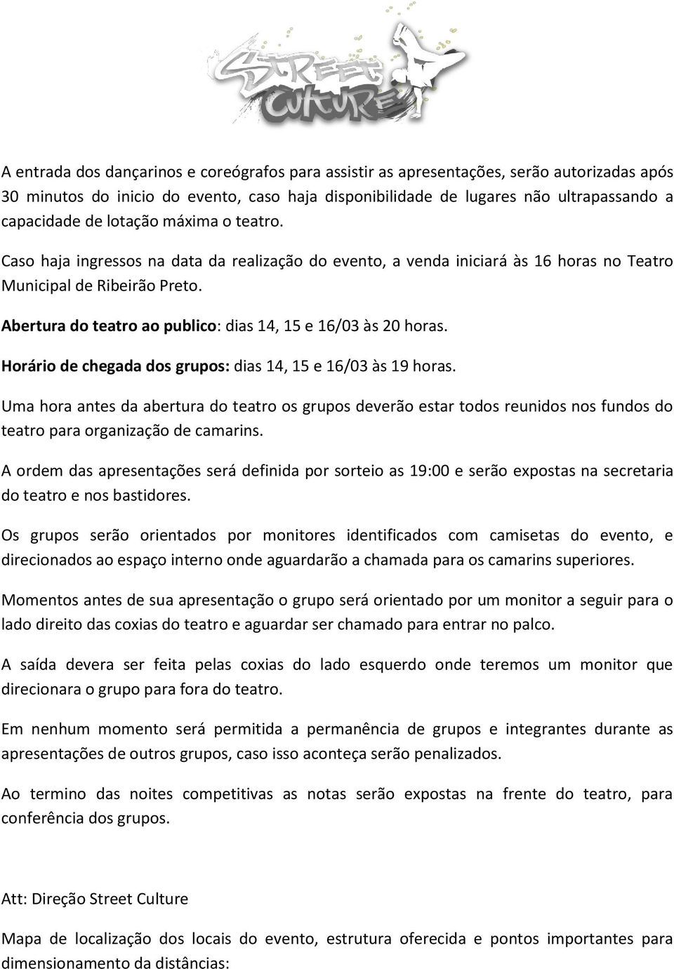 Abertura do teatro ao publico: dias 14, 15 e 16/03 às 20 horas. Horário de chegada dos grupos: dias 14, 15 e 16/03 às 19 horas.