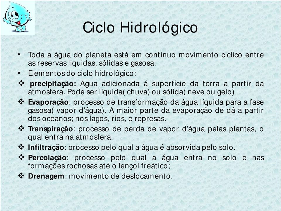 Pode ser líquida( chuva) ou sólida( neve ou gelo) Evaporação: processo de transformação da água líquida para a fase gasosa( vapor d água).