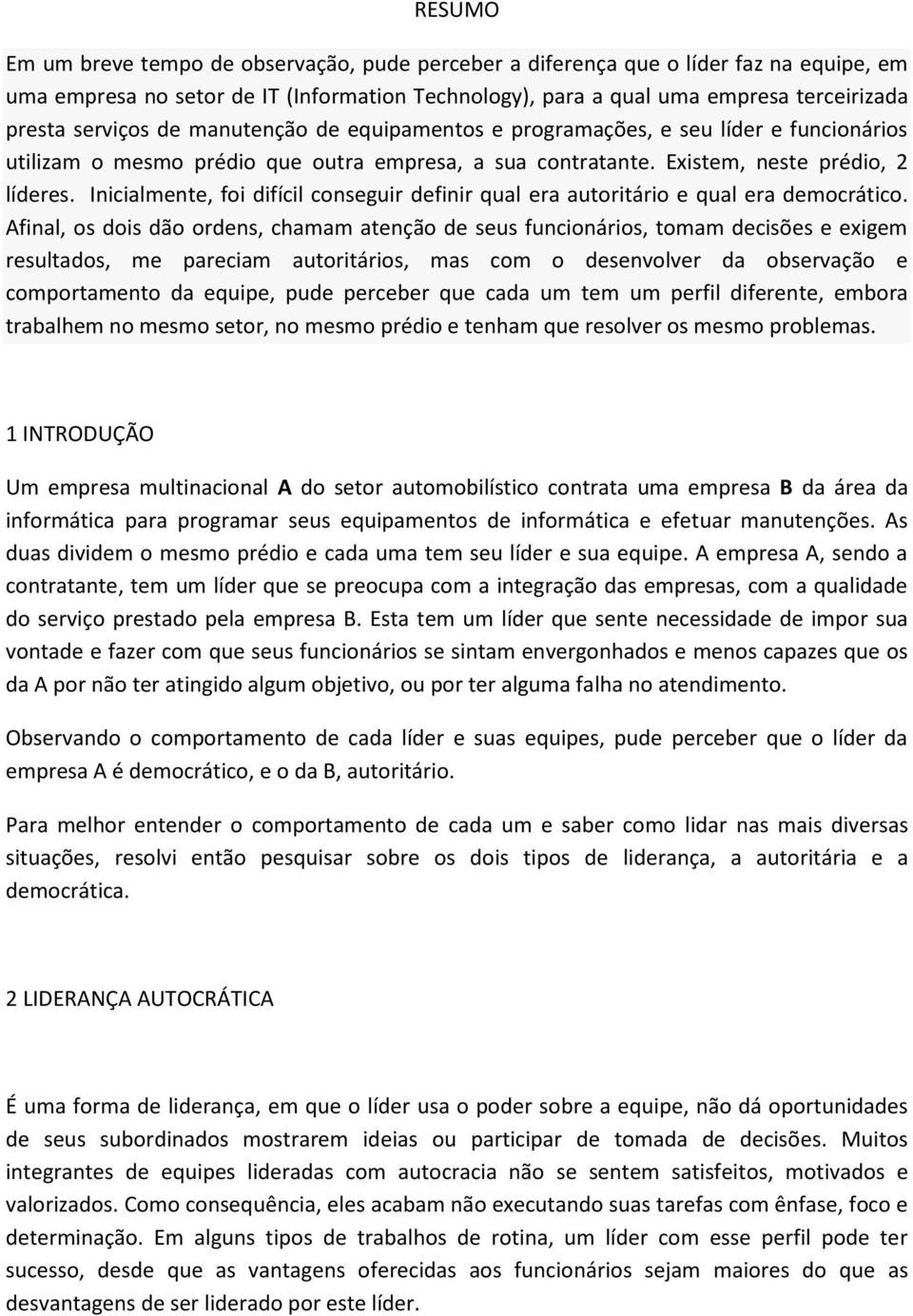 Inicialmente, foi difícil conseguir definir qual era autoritário e qual era democrático.