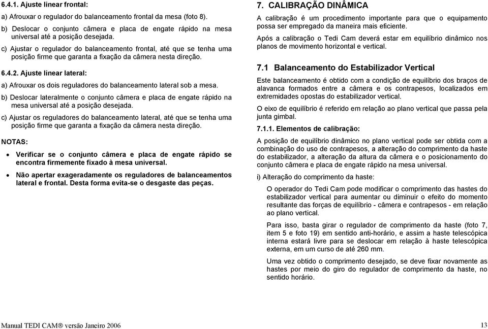 Ajuste linear lateral: a) Afrouxar os dois reguladores do balanceamento lateral sob a mesa.