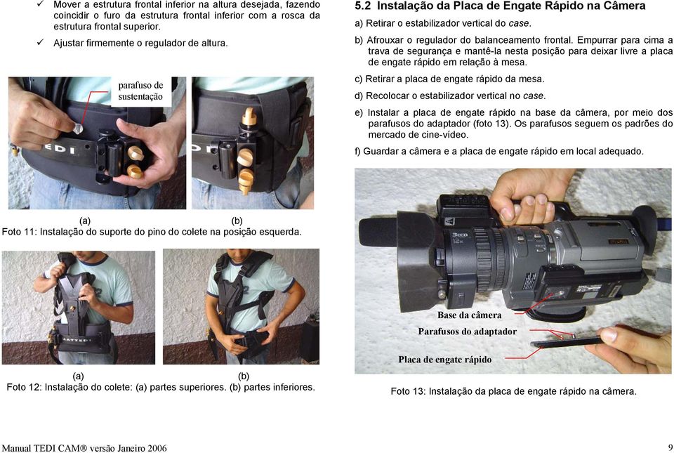 Empurrar para cima a trava de segurança e mantê-la nesta posição para deixar livre a placa de engate rápido em relação à mesa. c) Retirar a placa de engate rápido da mesa.