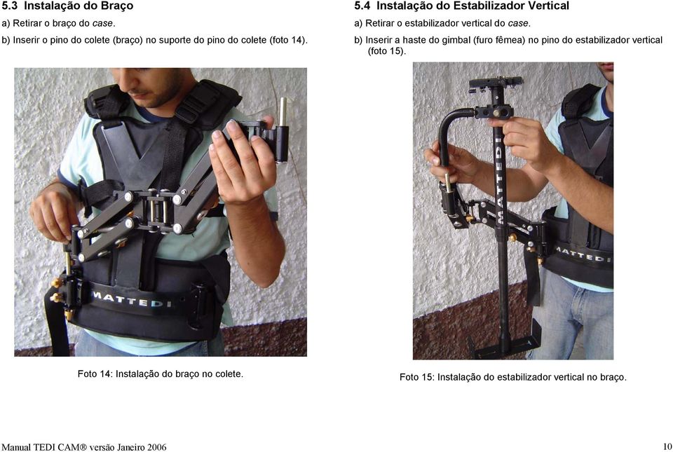 4 Instalação do Estabilizador Vertical a) Retirar o estabilizador vertical do case.