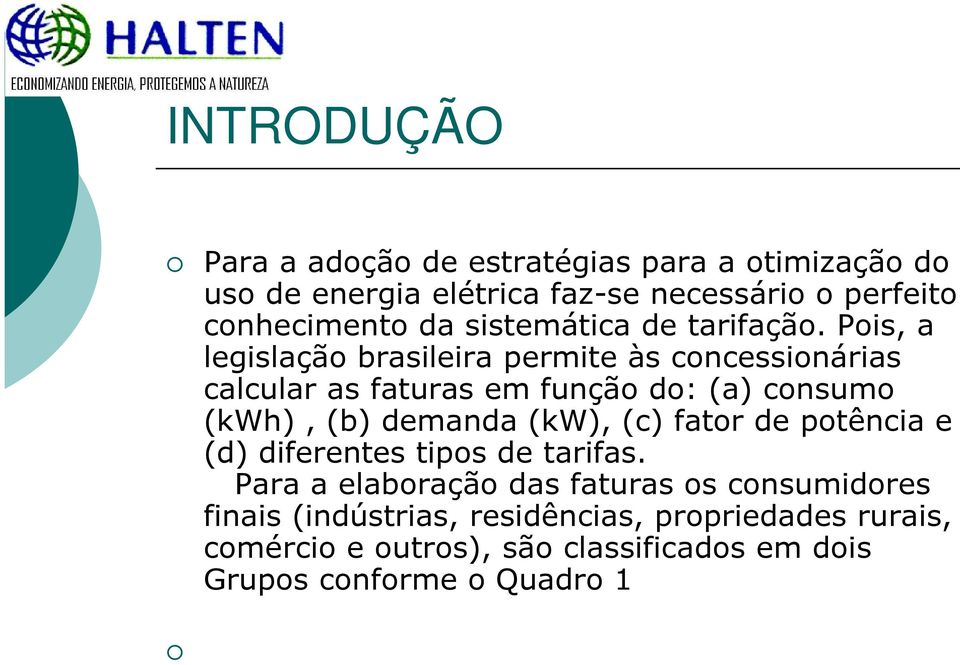 Pois, a legislação brasileira permite às concessionárias calcular as faturas em função do: (a) consumo (kwh), (b) demanda (kw),