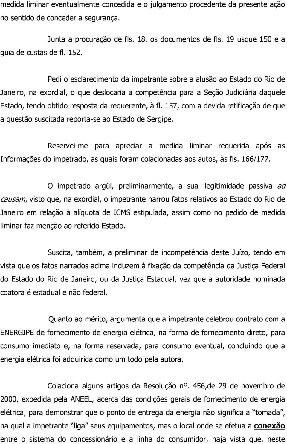 resposta da requerente, à fl. 157, com a devida retificação de que a questão suscitada reporta-se ao Estado de Sergipe.