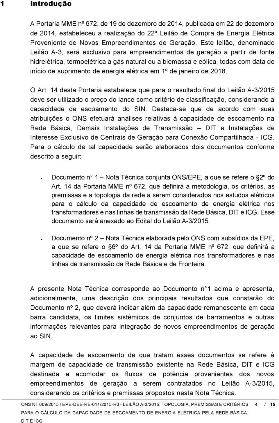 Este leilão, denominado Leilão A-3, será exclusivo para empreendimentos de geração a partir de fonte hidrelétrica, termoelétrica a gás natural ou a biomassa e eólica, todas com data de início de