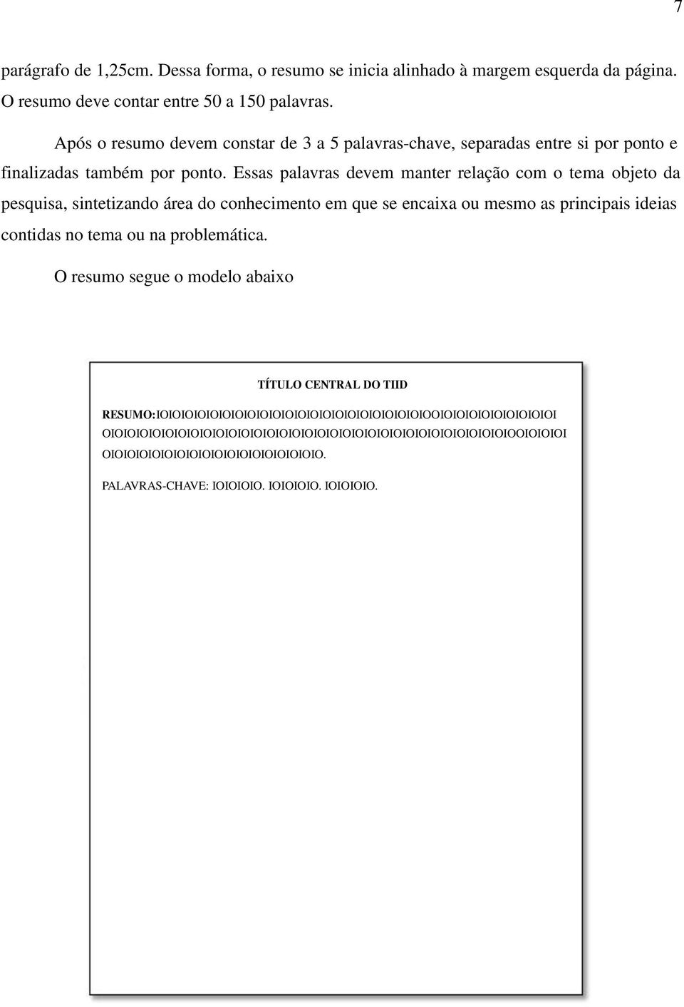 Essas palavras devem manter relação com o tema objeto da pesquisa, sintetizando área do conhecimento em que se encaixa ou mesmo as principais ideias contidas no tema ou na