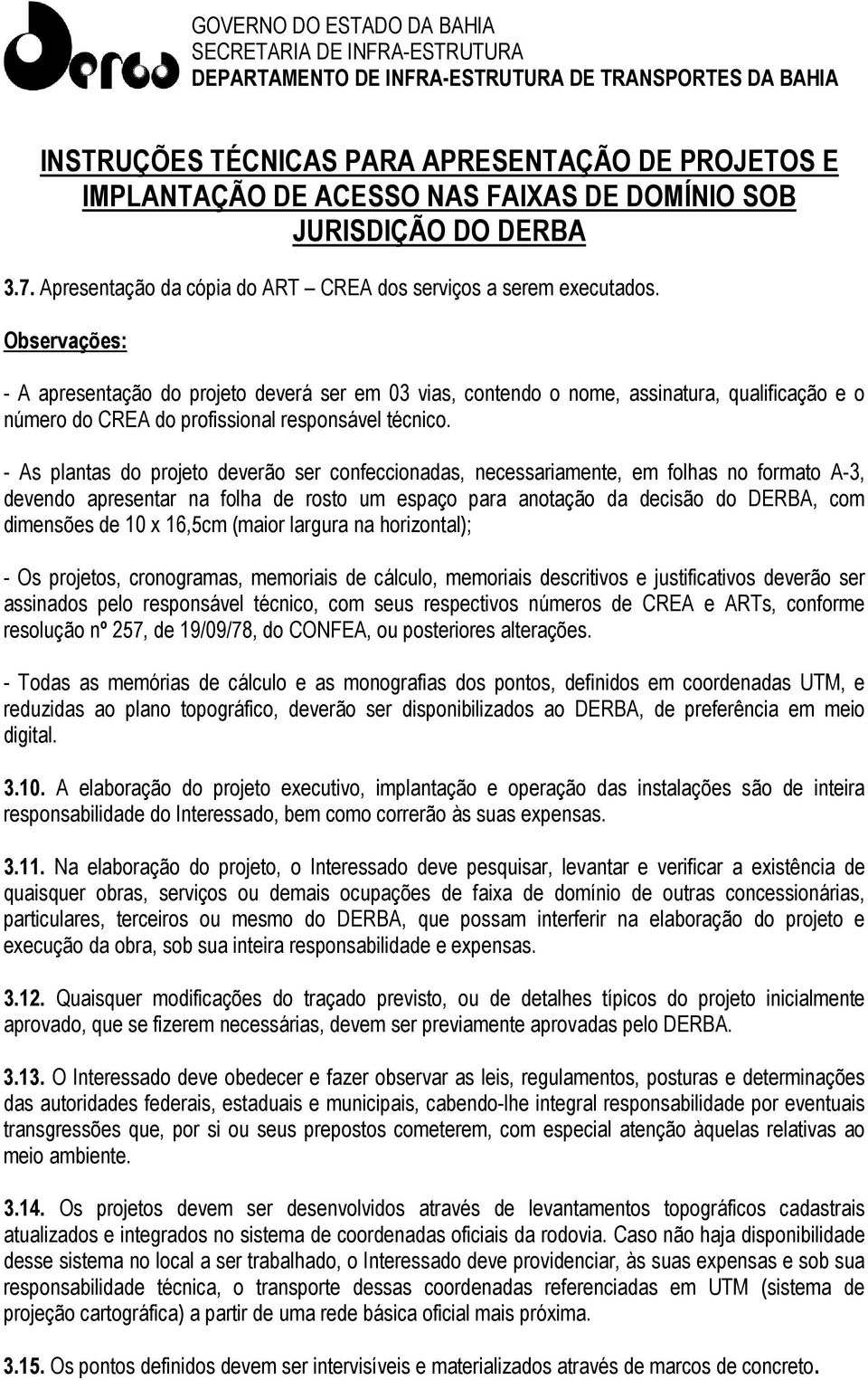 - As plantas do projeto deverão ser confeccionadas, necessariamente, em folhas no formato A-3, devendo apresentar na folha de rosto um espaço para anotação da decisão do DERBA, com dimensões de 10 x