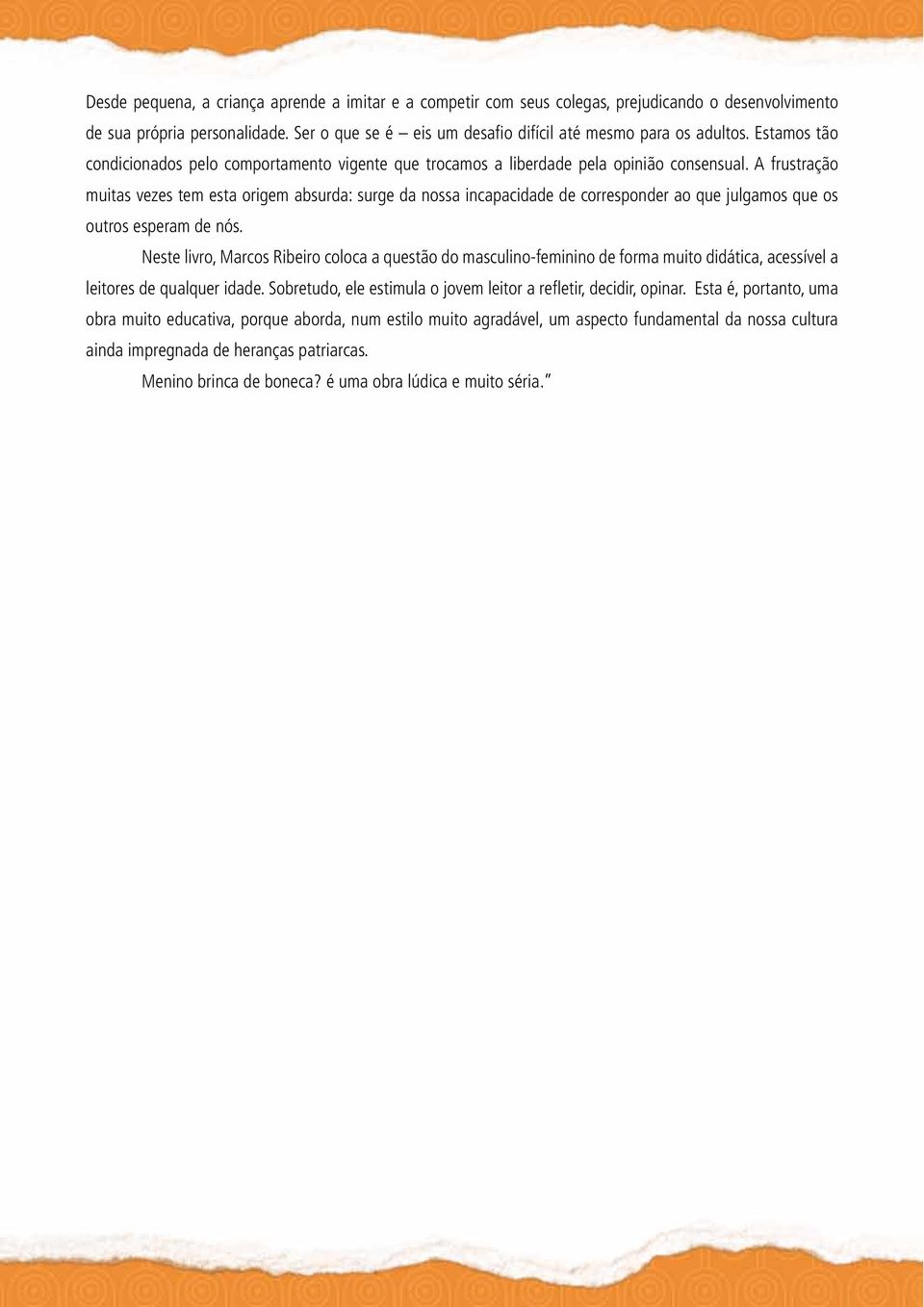 A frustração muitas vezes tem esta origem absurda: surge da nossa incapacidade de corresponder ao que julgamos que os outros esperam de nós.