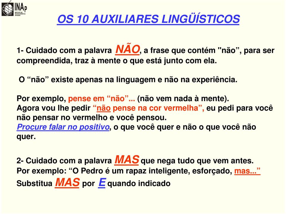 Agora vou lhe pedir não pense na cor vermelha, eu pedi para você não pensar no vermelho e você pensou.