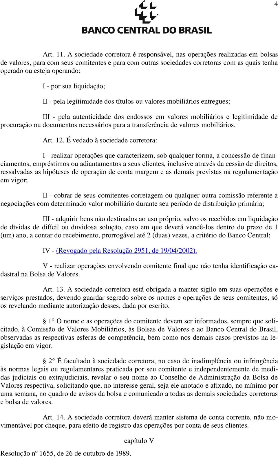 por sua liquidação; II - pela legitimidade dos títulos ou valores mobiliários entregues; III - pela autenticidade dos endossos em valores mobiliários e legitimidade de procuração ou documentos