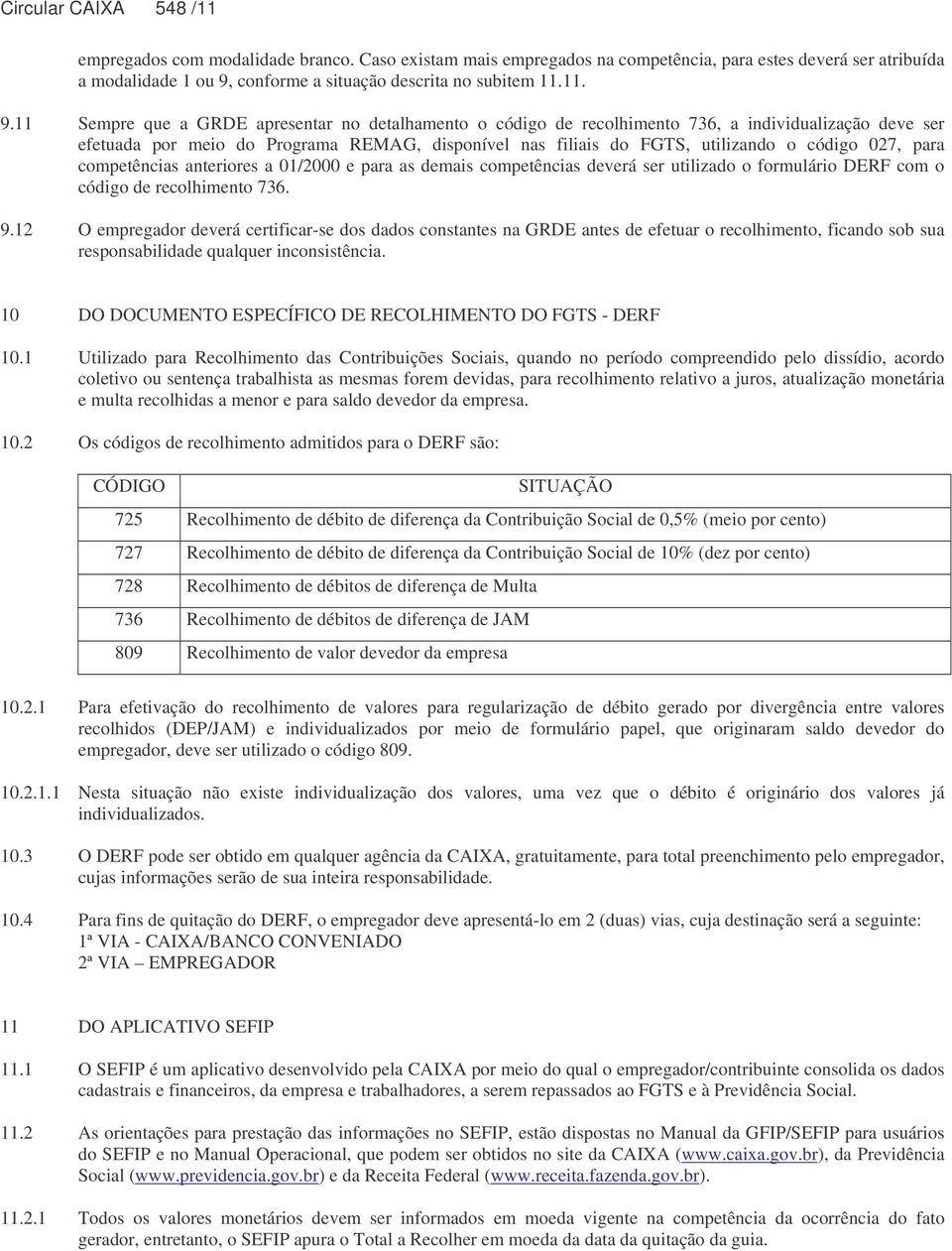 11 Sempre que a GRDE apresentar no detalhamento o código de recolhimento 736, a individualização deve ser efetuada por meio do Programa REMAG, disponível nas filiais do FGTS, utilizando o código 027,