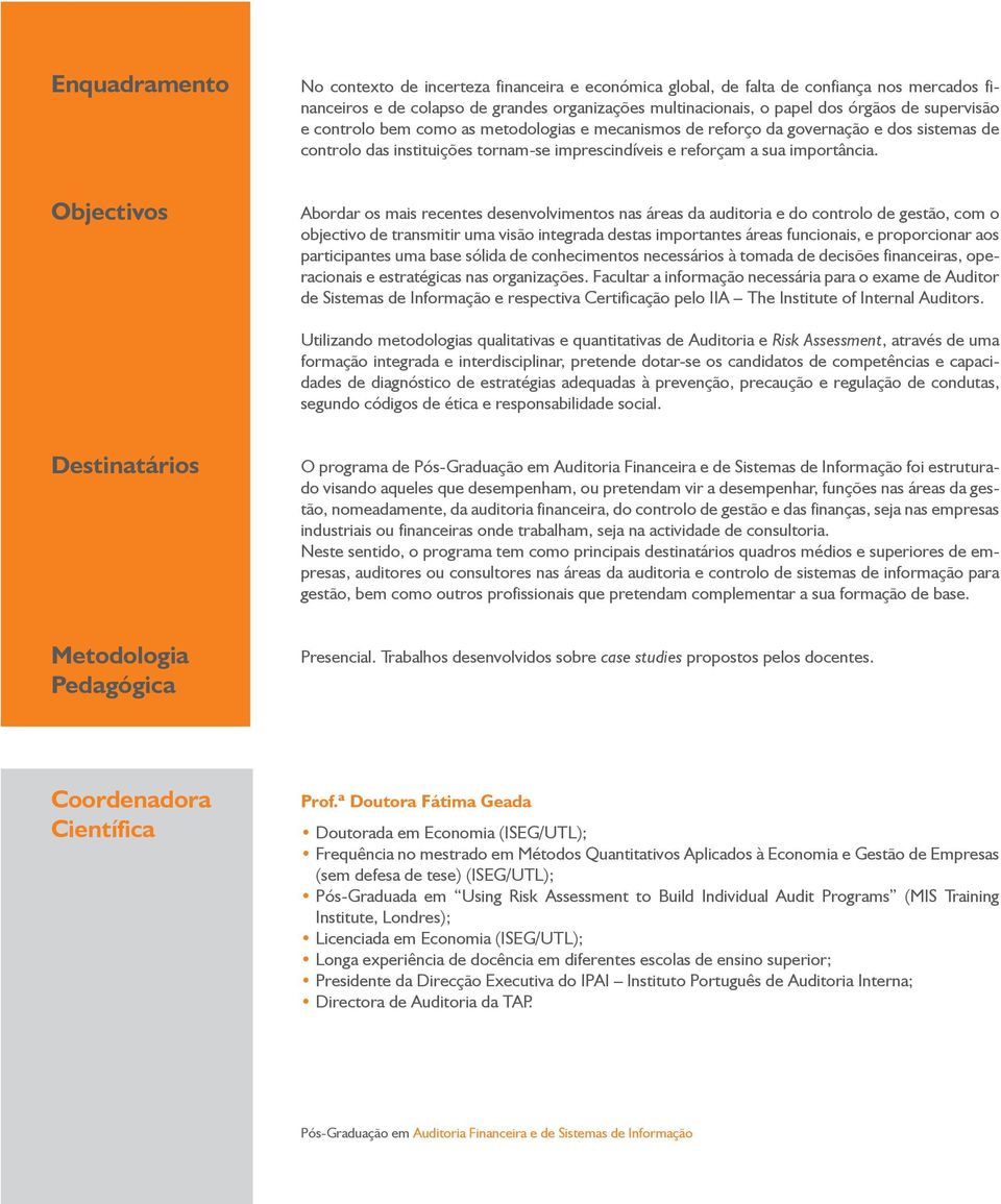 Abordar os mais recentes desenvolvimentos nas áreas da auditoria e do controlo de gestão, com o objectivo de transmitir uma visão integrada destas importantes áreas funcionais, e proporcionar aos