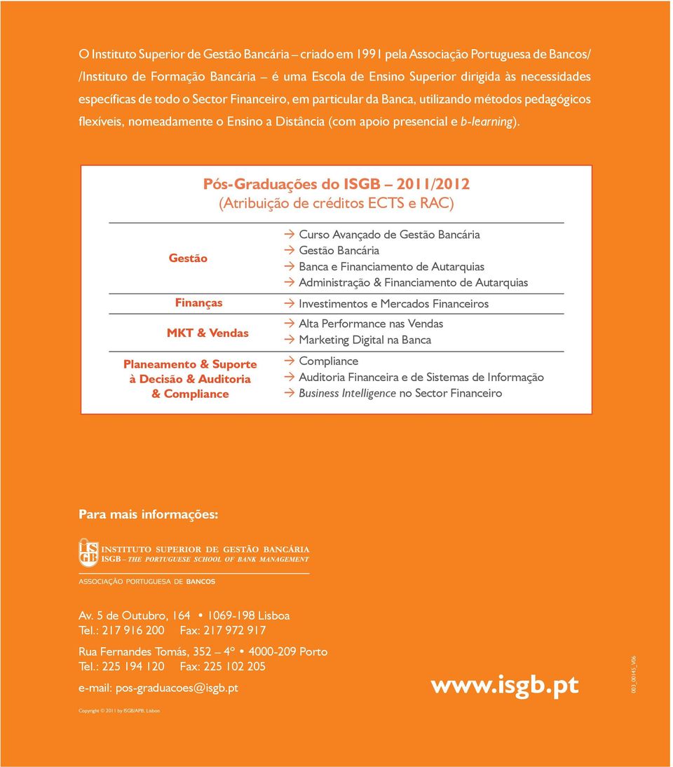 Pós-Graduações do ISGB 2011/2012 (Atribuição de créditos ECTS e RAC) Gestão Finanças MKT & Vendas Planeamento & Suporte à Decisão & Auditoria & Compliance Curso Avançado de Gestão Bancária Gestão