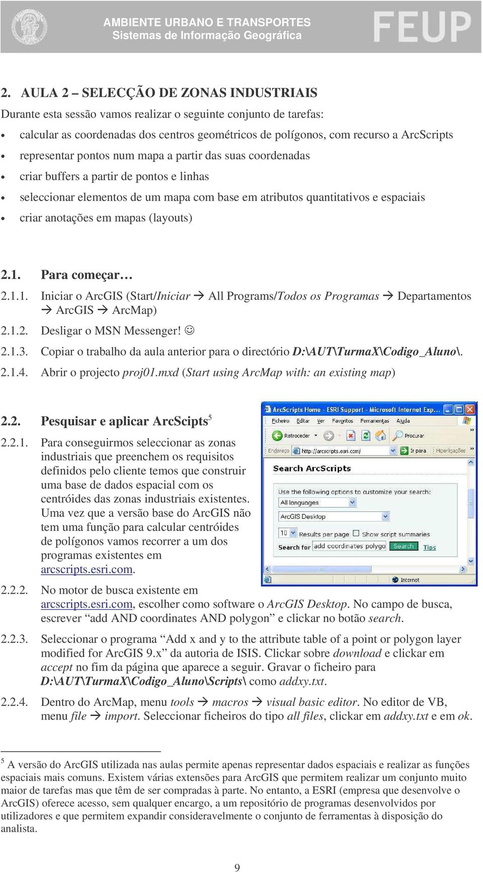 mapas (layouts) 2.1. Para começar 2.1.1. Iniciar o ArcGIS (Start/Iniciar All Programs/Todos os Programas Departamentos ArcGIS ArcMap) 2.1.2. Desligar o MSN Messenger! 2.1.3.