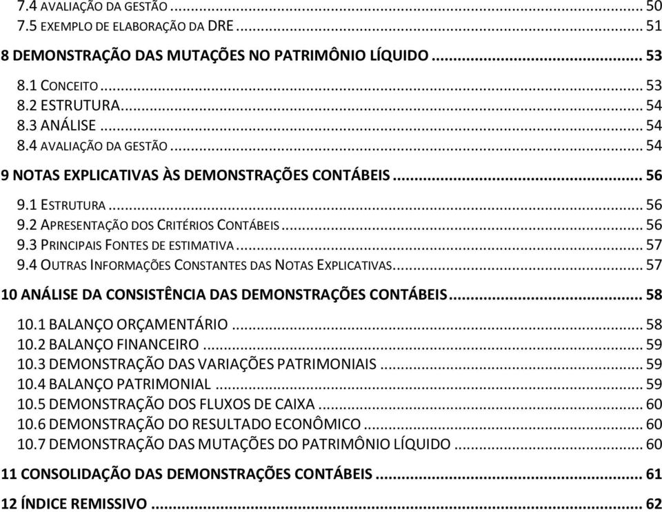 .. 57 10 ANÁLISE DA CONSISTÊNCIA DAS DEMONSTRAÇÕES CONTÁBEIS... 58 10.1 BALANÇO ORÇAMENTÁRIO... 58 10.2 BALANÇO FINANCEIRO... 59 10.3 DEMONSTRAÇÃO DAS VARIAÇÕES PATRIMONIAIS... 59 10.4 BALANÇO PATRIMONIAL.