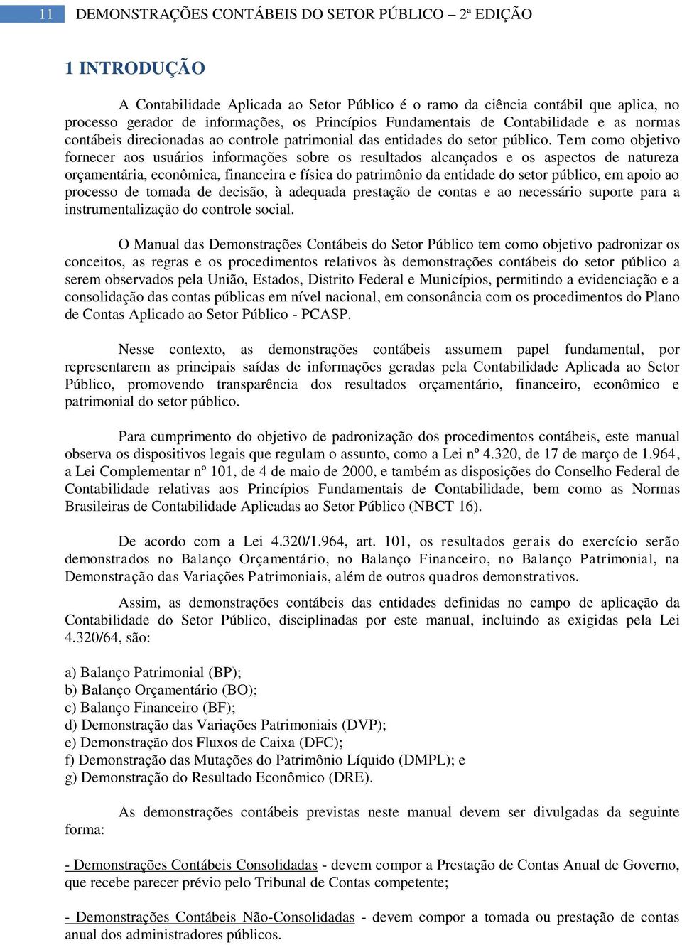 Tem como objetivo fornecer aos usuários informações sobre os resultados alcançados e os aspectos de natureza orçamentária, econômica, financeira e física do patrimônio da entidade do setor público,