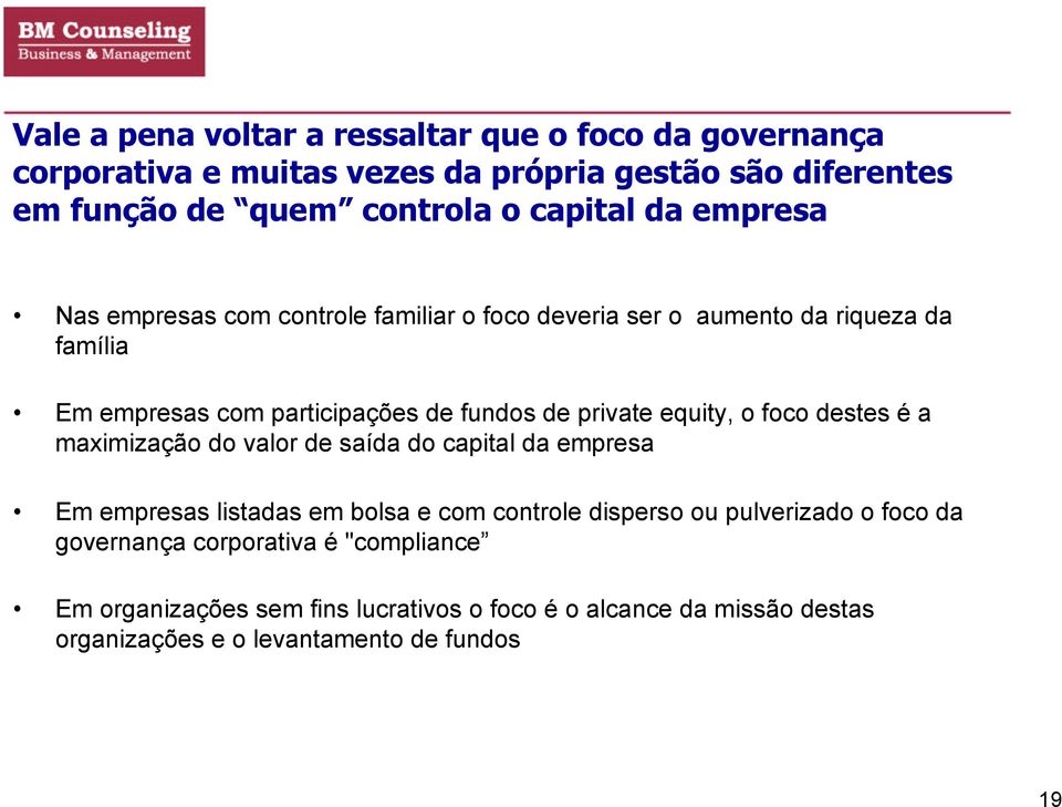 equity, o foco destes é a maximização do valor de saída do capital da empresa Em empresas listadas em bolsa e com controle disperso ou pulverizado o