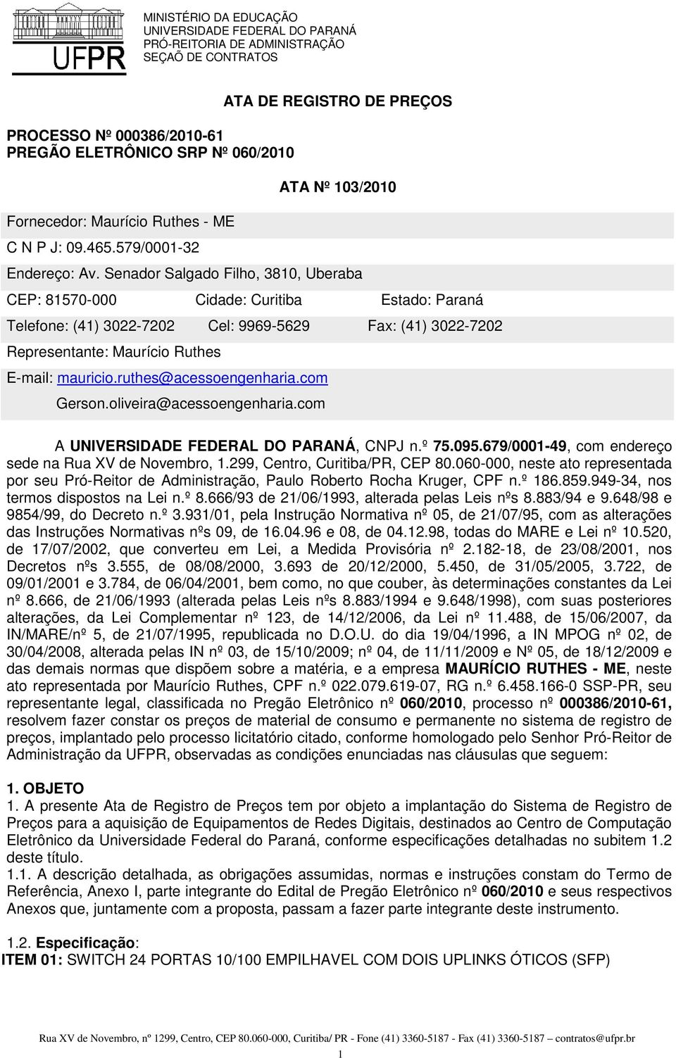 ruthes@acessoengenharia.com Gerson.oliveira@acessoengenharia.com A, CNPJ n.º 75.095.679/0001-49, com endereço sede na Rua XV de Novembro, 1.299, Centro, Curitiba/PR, CEP 80.